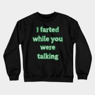 I Farted While You Were Talking Crewneck Sweatshirt